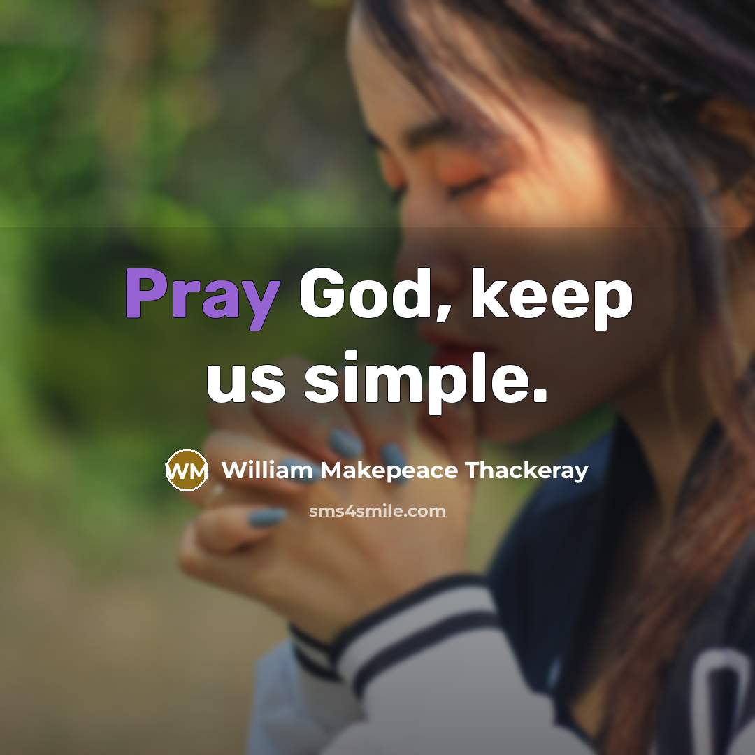 “Pray God, keep us simple.” quote by William Makepeace Thackeray