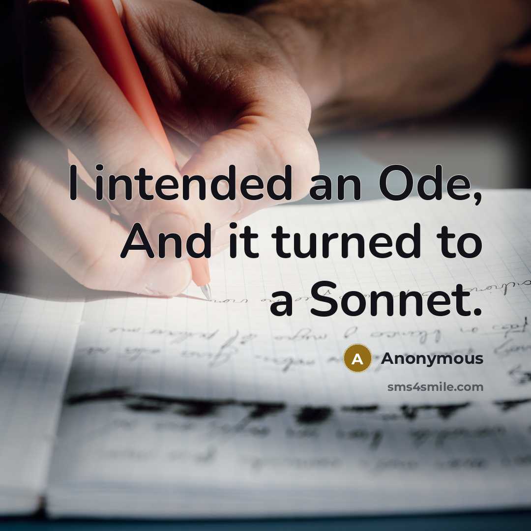 “I intended an Ode, And it turned to a Sonnet.” quote by Anonymous