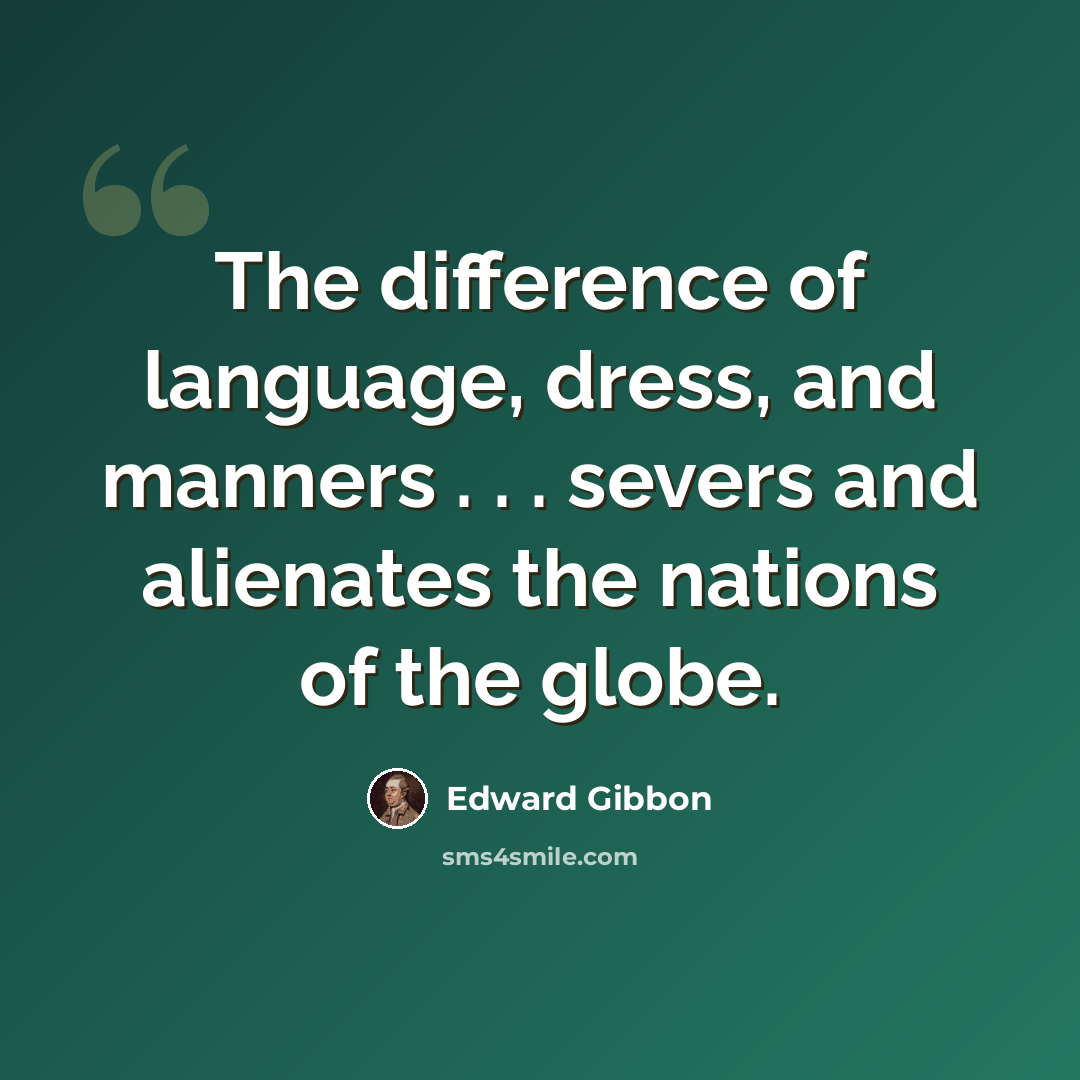 “The difference of language, dress, and manners . . . severs and alienates the nations of the globe.” quote by Edward Gibbon
