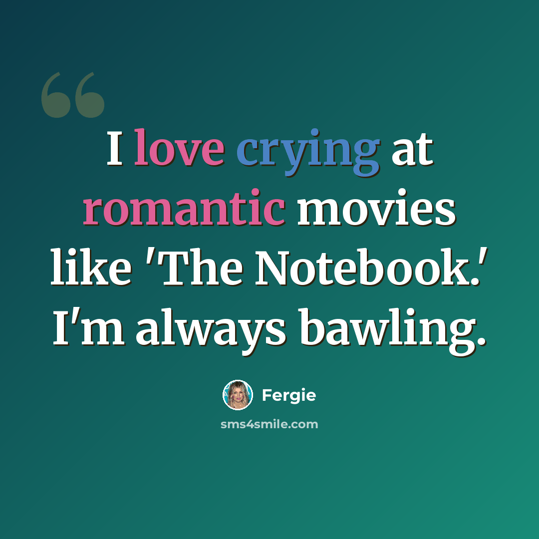 “I love crying at romantic movies like 'The Notebook.' I'm always bawling.” quote by Fergie