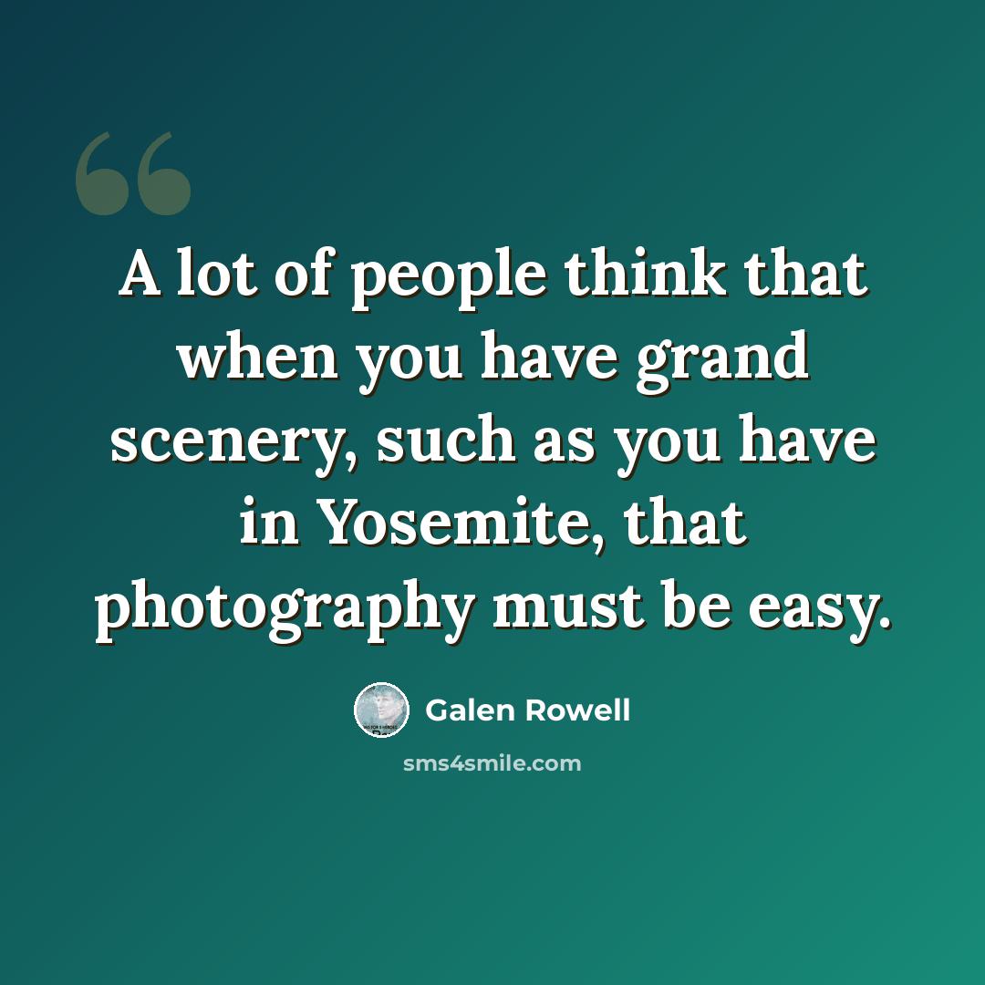 “A lot of people think that when you have grand scenery, such as you have in Yosemite, that photography must be easy.” quote by Galen Rowell