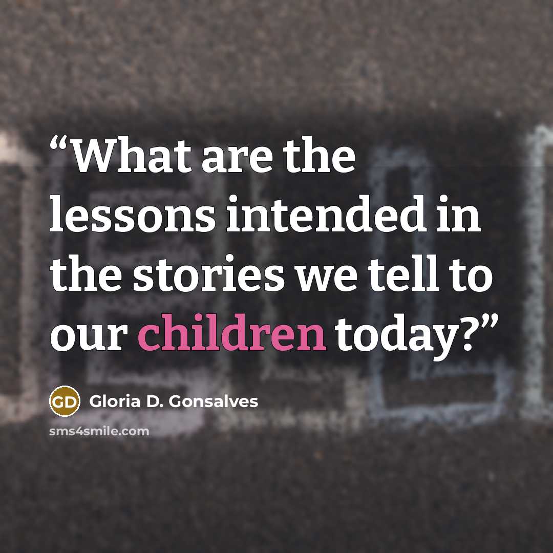 “What are the lessons intended in the stories we tell to our children today?” quote by Gloria D. Gonsalves