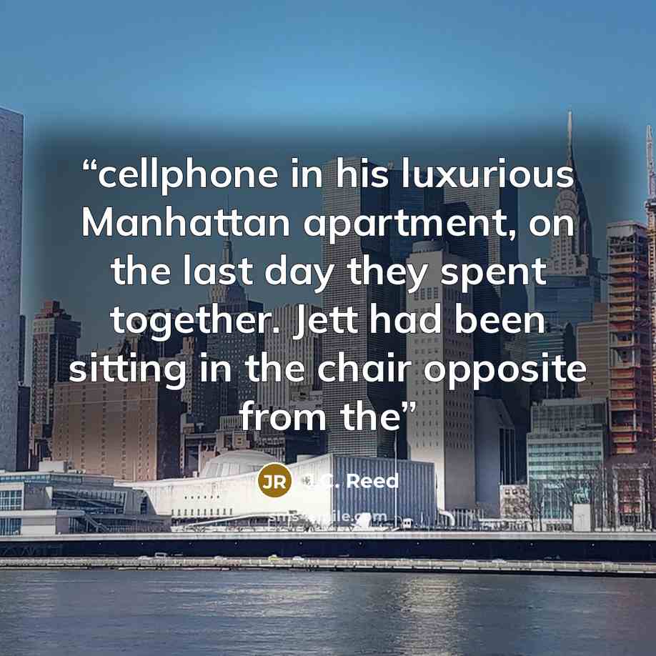 “cellphone in his luxurious Manhattan apartment, on the last day they spent together. Jett had been sitting in the chair opposite from the” quote by J.C. Reed