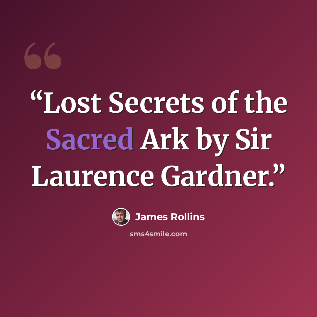 “Lost Secrets of the Sacred Ark by Sir Laurence Gardner.” quote by James Rollins