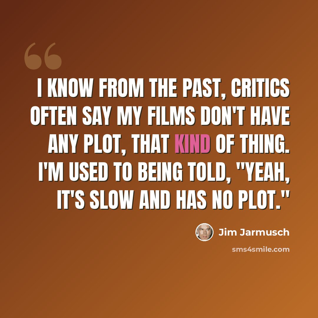 “I know from the past, critics often say my films don't have any plot, that kind of thing. I'm used to being told, "Yeah, it's slow and has no plot."” quote by Jim Jarmusch