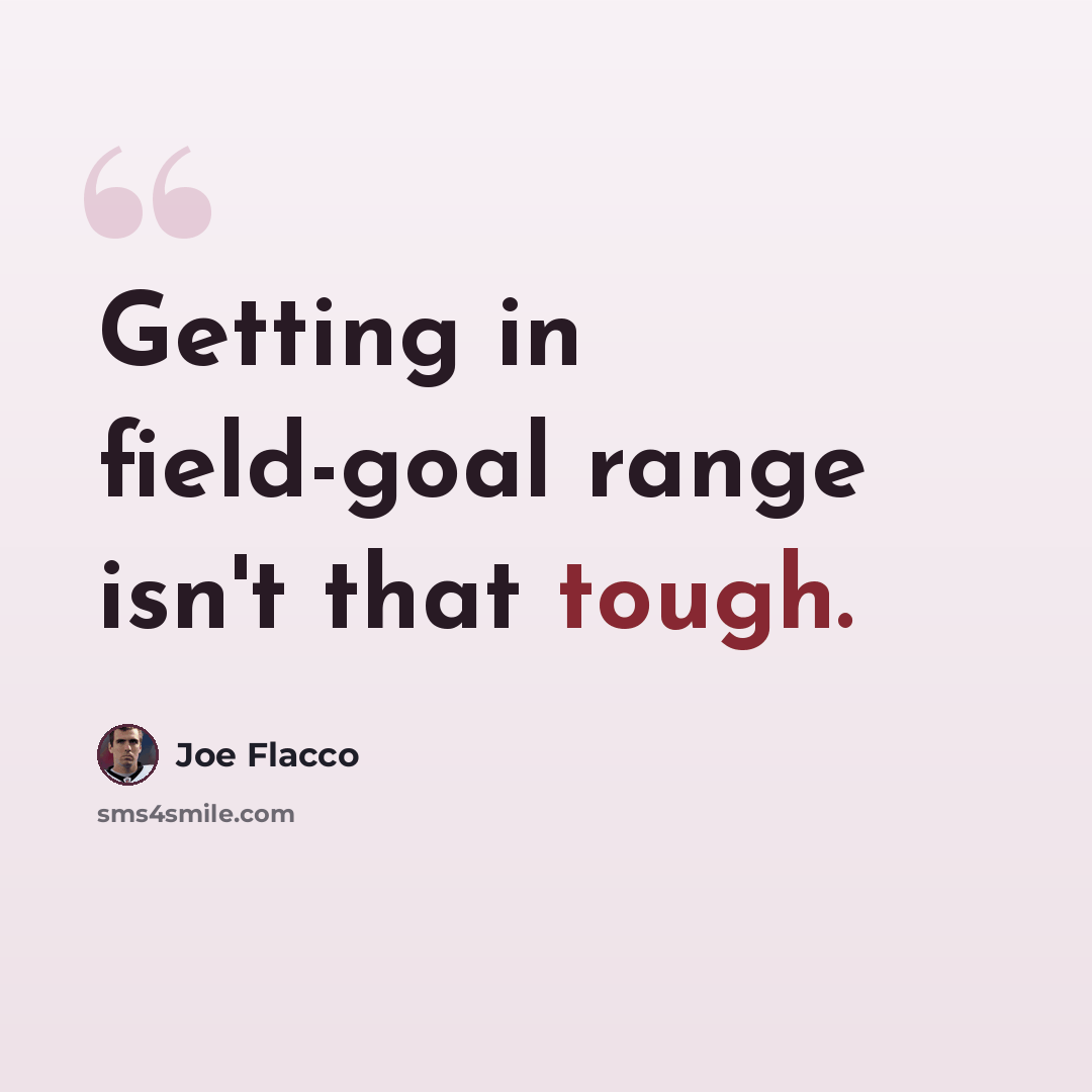 “Getting in field-goal range isn't that tough.” quote by Joe Flacco