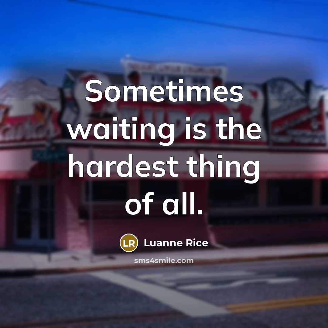 “Sometimes waiting is the hardest thing of all.” quote by Luanne Rice