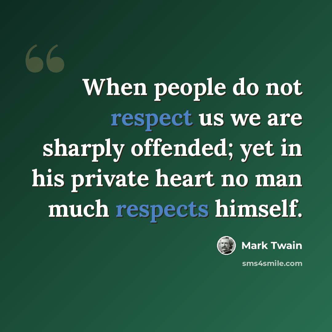 “When people do not respect us we are sharply offended; yet in his private heart no man much respects himself.” quote by Mark Twain