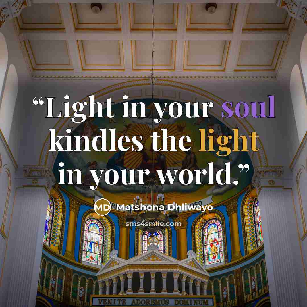 “Light in your soul kindles the light in your world.” quote by Matshona Dhliwayo