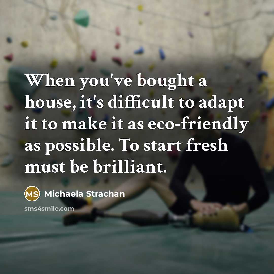 “When you've bought a house, it's difficult to adapt it to make it as eco-friendly as possible. To start fresh must be brilliant.” quote by Michaela Strachan