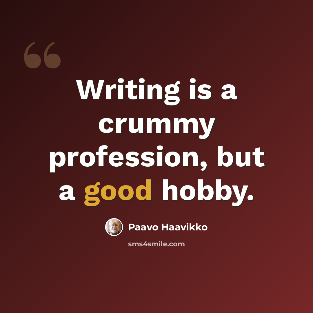 “Writing is a crummy profession, but a good hobby.” quote by Paavo Haavikko