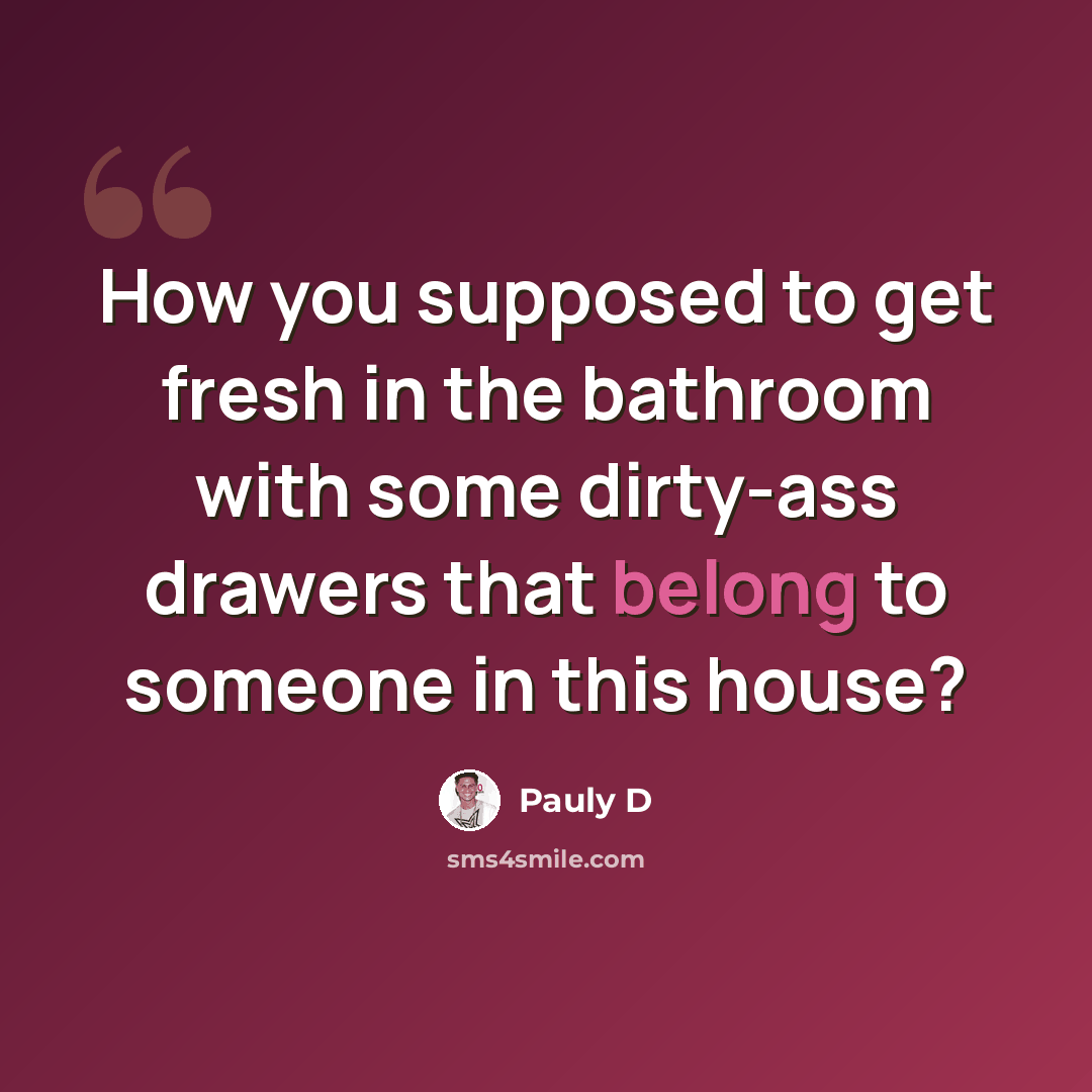 “How you supposed to get fresh in the bathroom with some dirty-ass drawers that belong to someone in this house?” quote by Pauly D