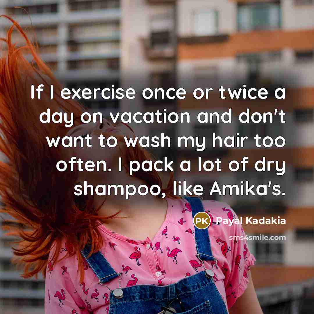 “If I exercise once or twice a day on vacation and don't want to wash my hair too often. I pack a lot of dry shampoo, like Amika's.” quote by Payal Kadakia