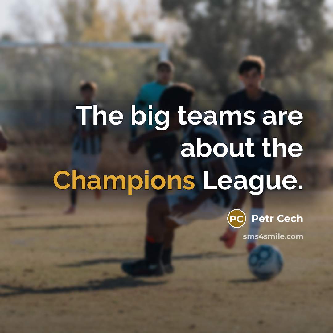 “The big teams are about the Champions League.” quote by Petr Cech