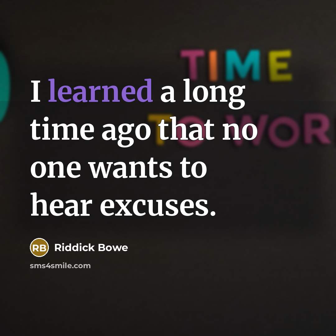 “I learned a long time ago that no one wants to hear excuses.” quote by Riddick Bowe
