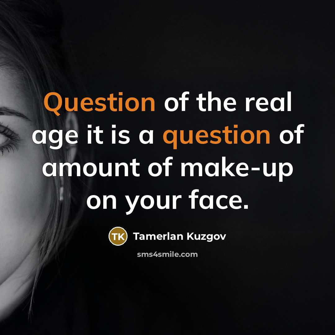 “Question of the real age it is a question of amount of make-up on your face.” quote by Tamerlan Kuzgov