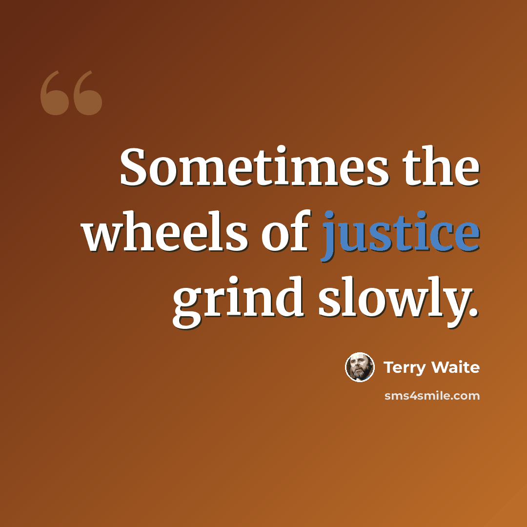 “Sometimes the wheels of justice grind slowly.” quote by Terry Waite