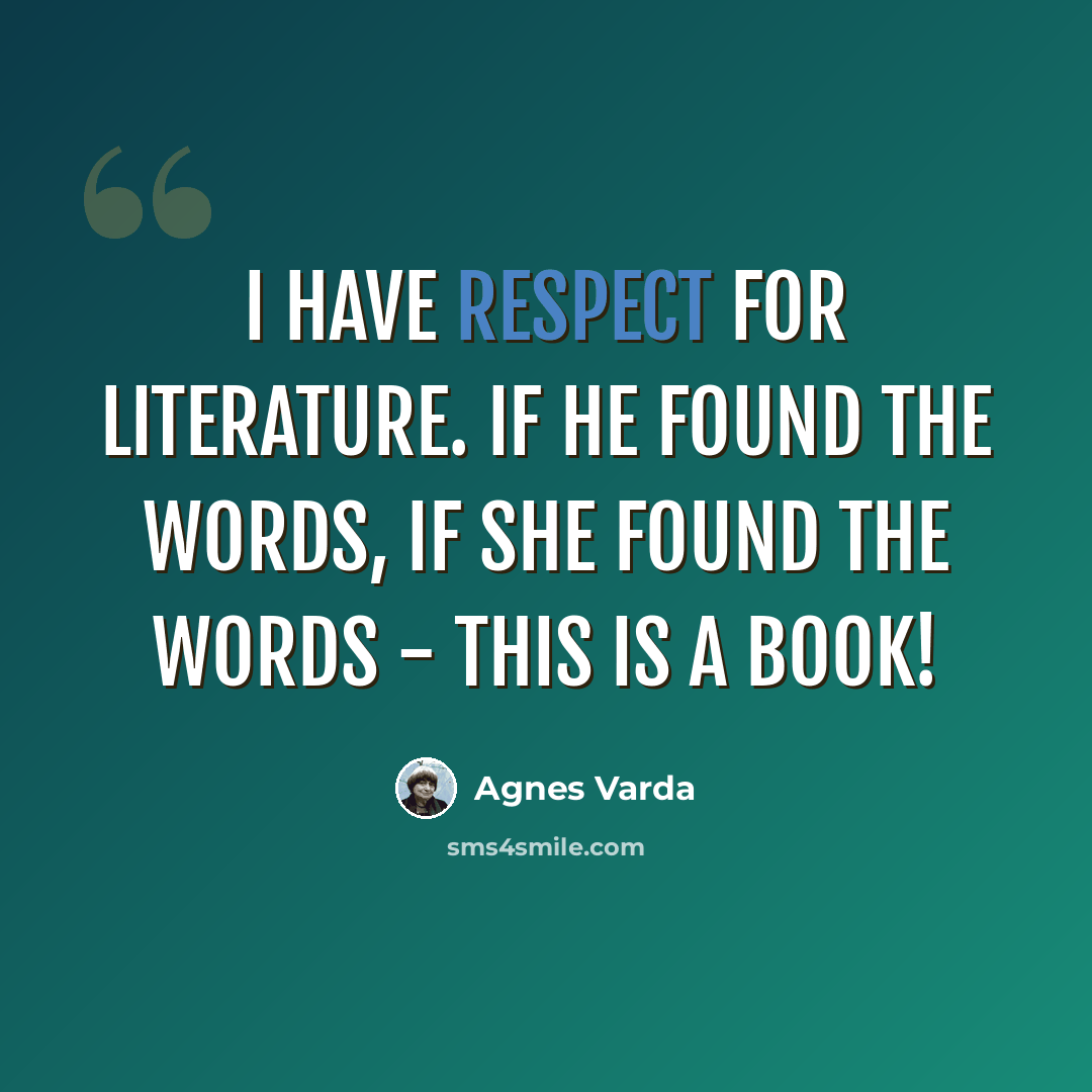 “I have respect for literature. If he found the words, if she found the words - this is a book!” quote by Agnes Varda