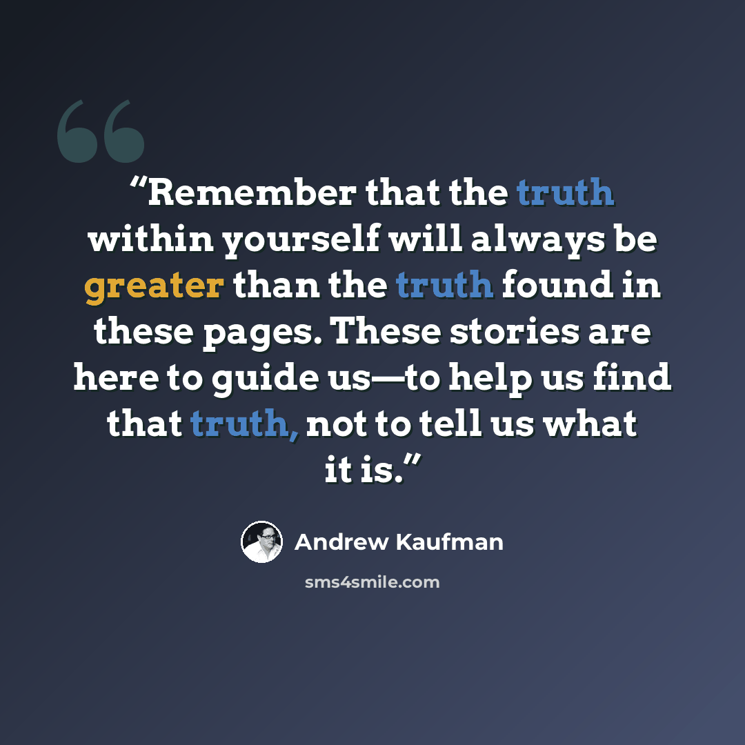 “Remember that the truth within yourself will always be greater than the truth found in these pages. These stories are here to guide us—to help us find that truth, not to tell us what it is.” quote by Andrew Kaufman