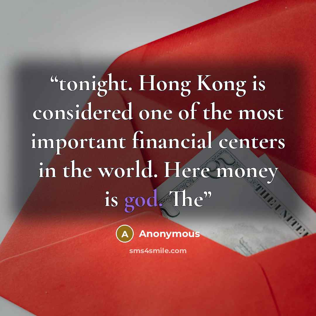“tonight. Hong Kong is considered one of the most important financial centers in the world. Here money is god. The” quote by Anonymous