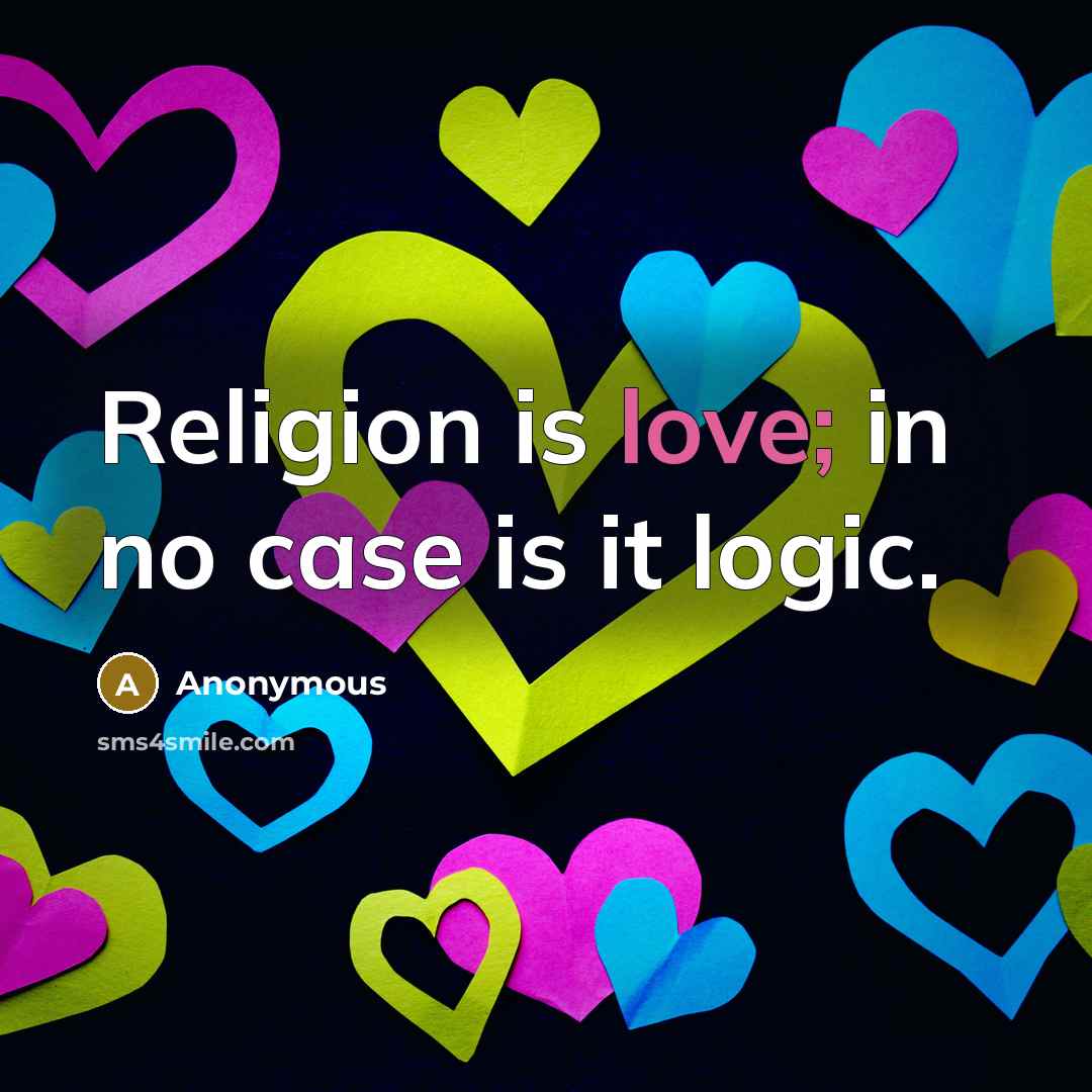 “Religion is love; in no case is it logic.” quote by Anonymous
