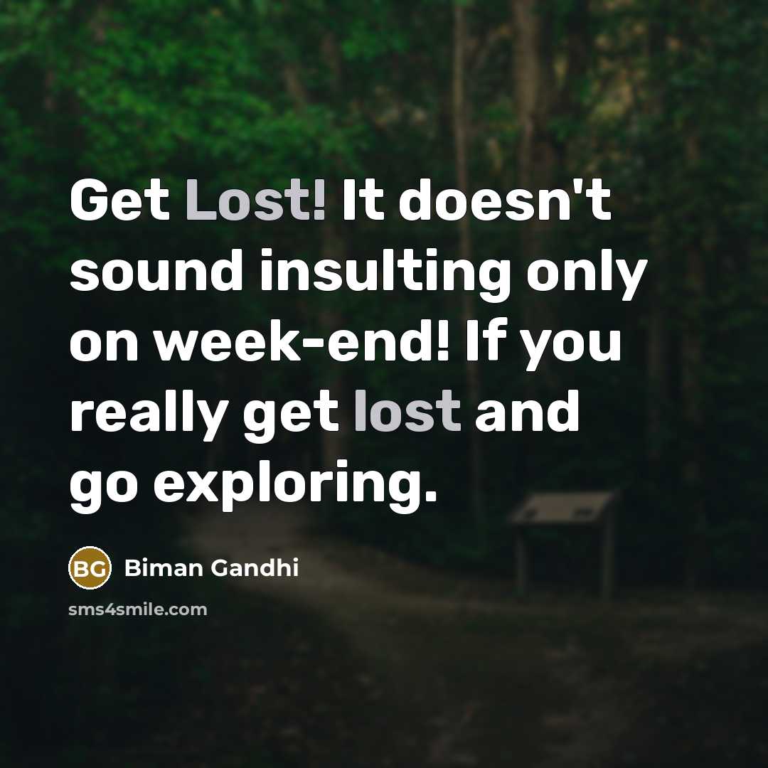 “Get Lost! It doesn't sound insulting only on week-end! If you really get lost and go exploring.” quote by Biman Gandhi