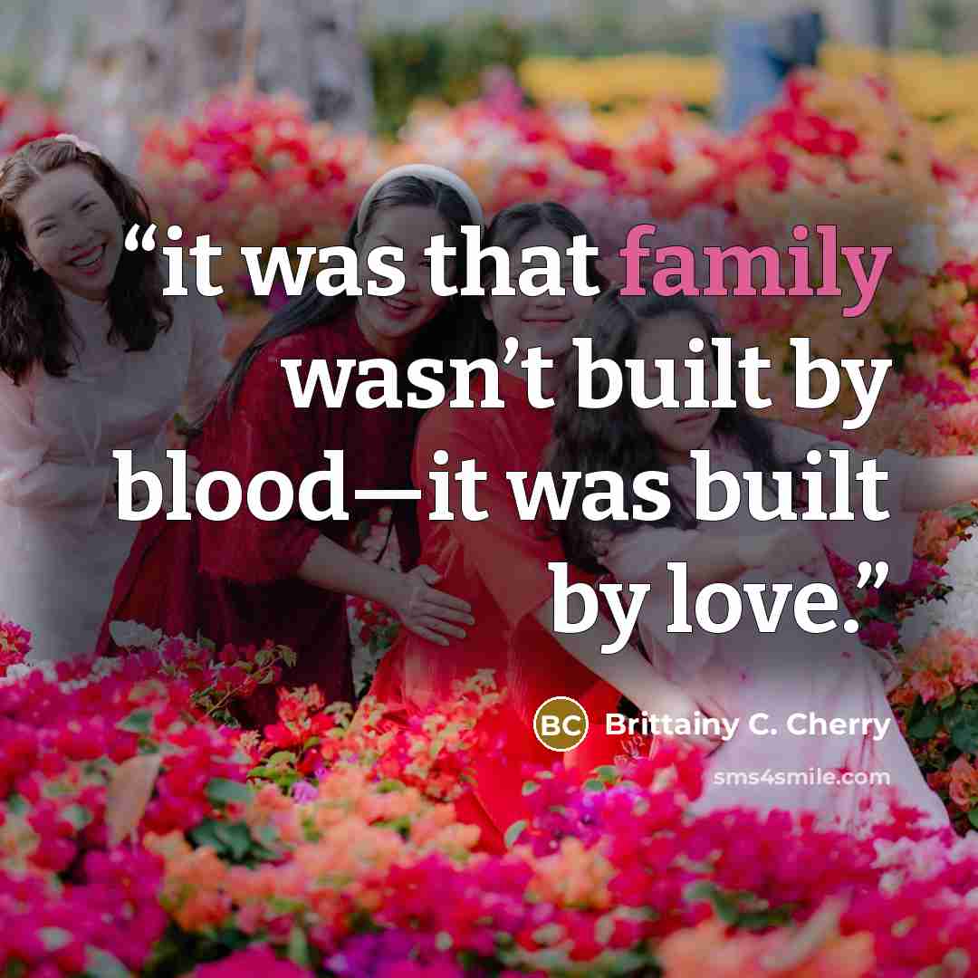 “it was that family wasn’t built by blood—it was built by love.” quote by Brittainy C. Cherry