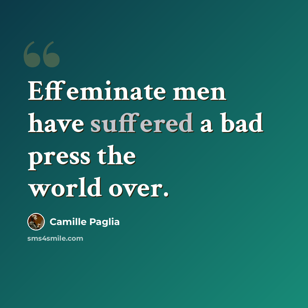 “Effeminate men have suffered a bad press the world over.” quote by Camille Paglia