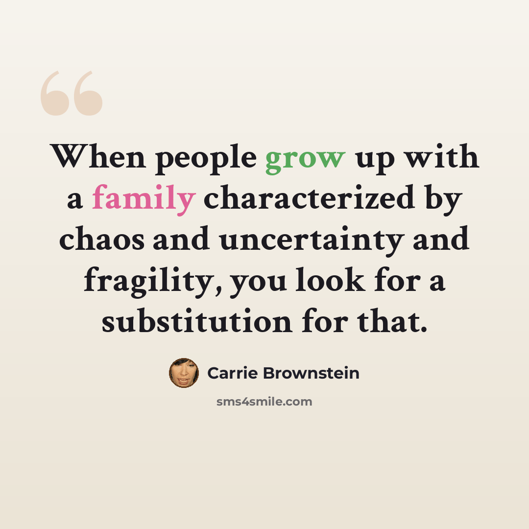 “When people grow up with a family characterized by chaos and uncertainty and fragility, you look for a substitution for that.” quote by Carrie Brownstein