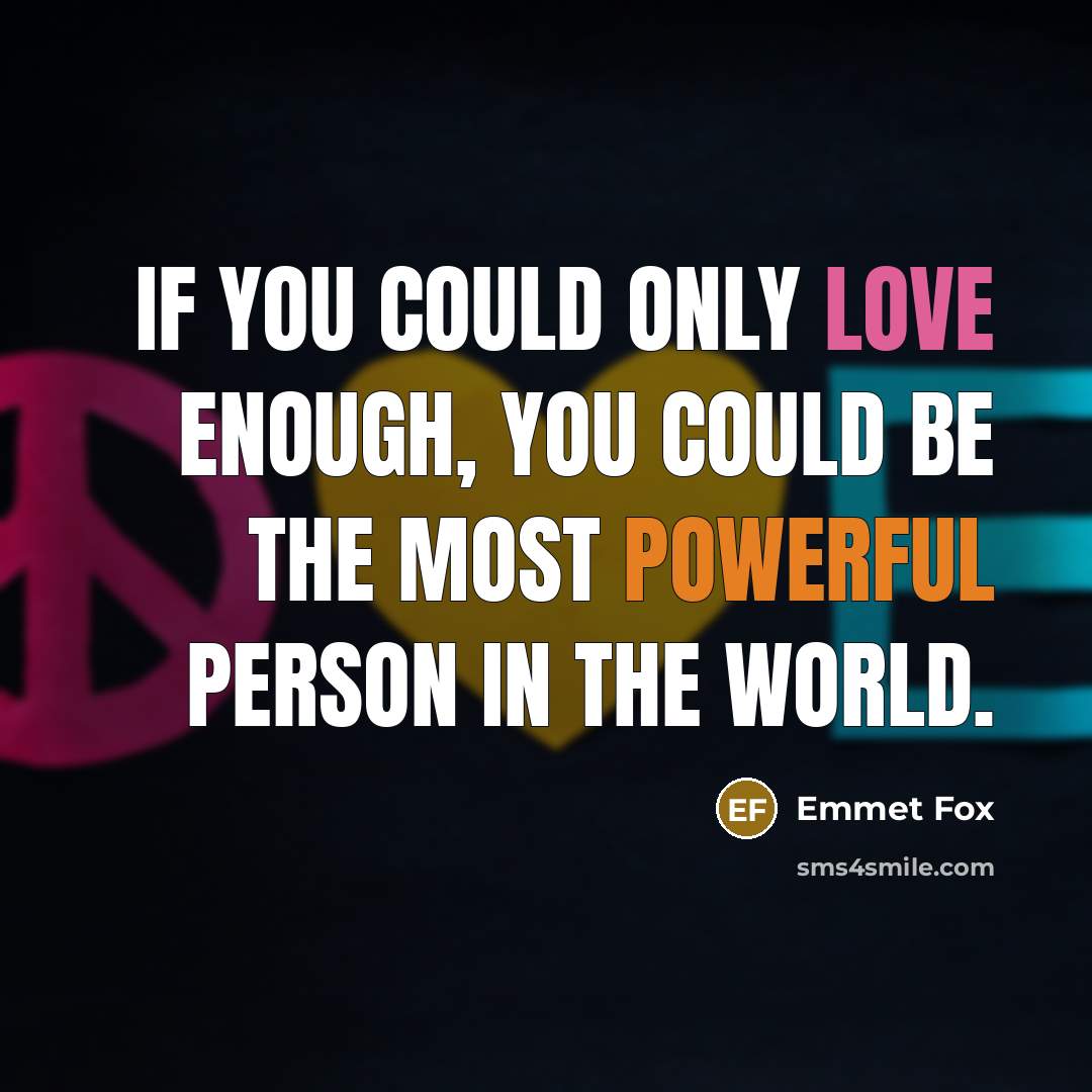 “If you could only love enough, you could be the most powerful person in the world.” quote by Emmet Fox