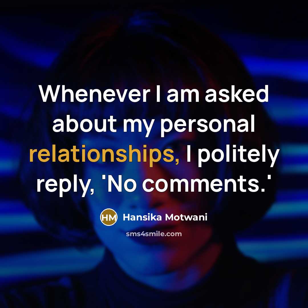 “Whenever I am asked about my personal relationships, I politely reply, 'No comments.'” quote by Hansika Motwani