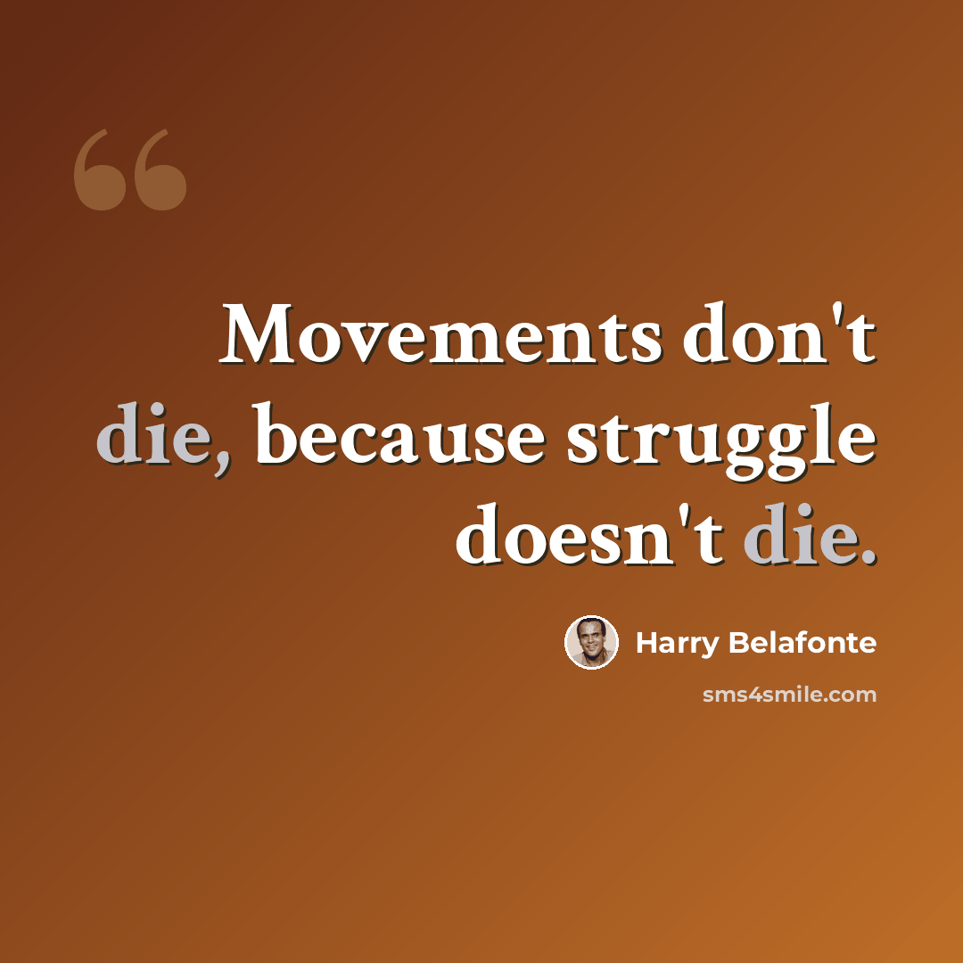 “Movements don't die, because struggle doesn't die.” quote by Harry Belafonte