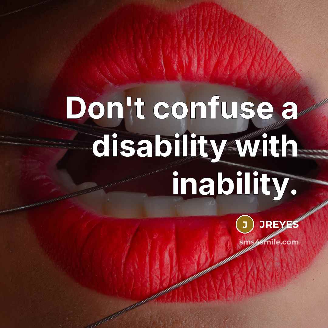 “Don't confuse a disability with inability.” quote by JREYES