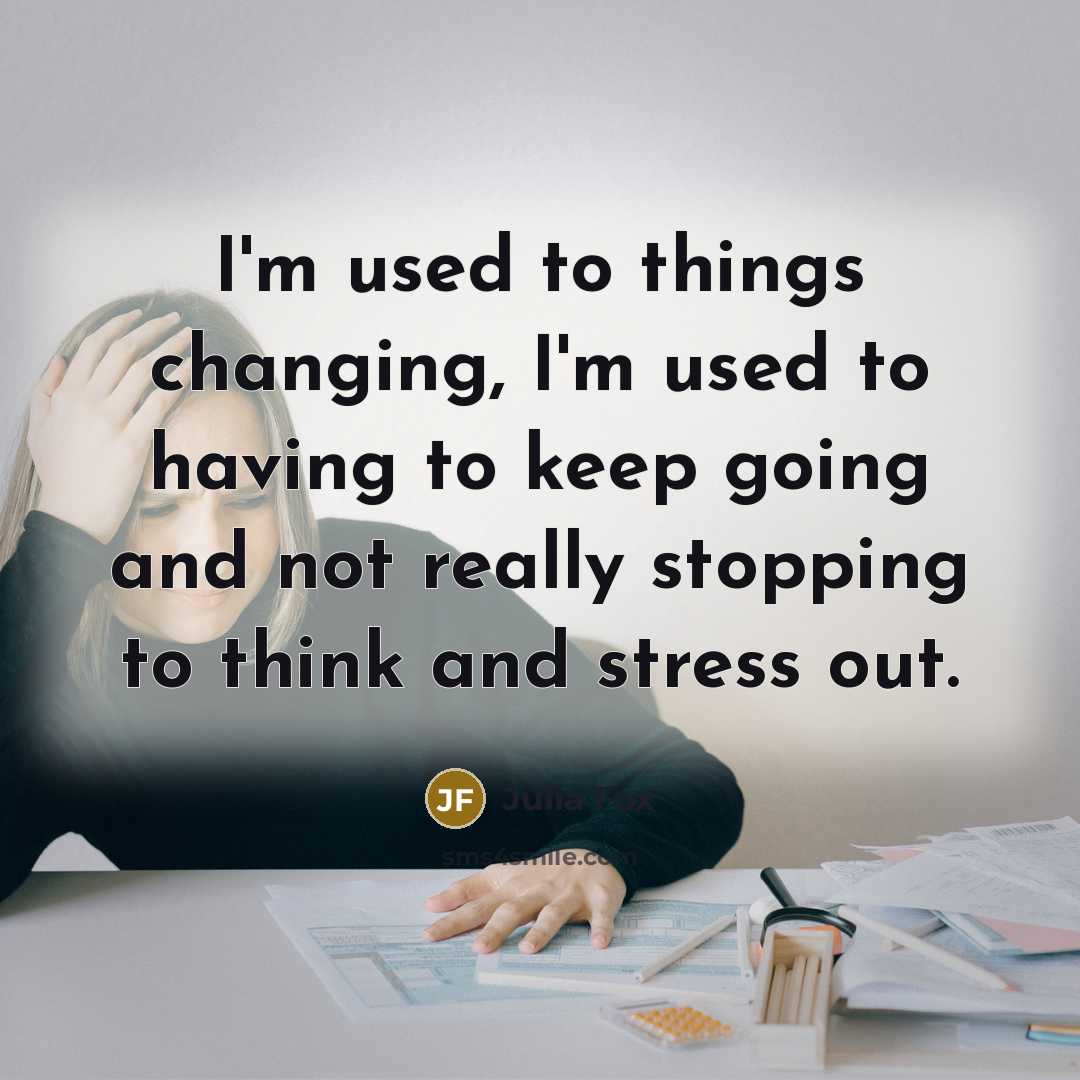“I'm used to things changing, I'm used to having to keep going and not really stopping to think and stress out.” quote by Julia Fox
