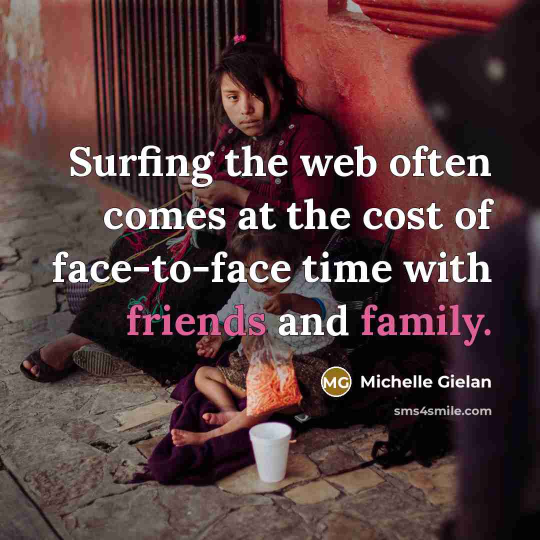 “Surfing the web often comes at the cost of face-to-face time with friends and family.” quote by Michelle Gielan
