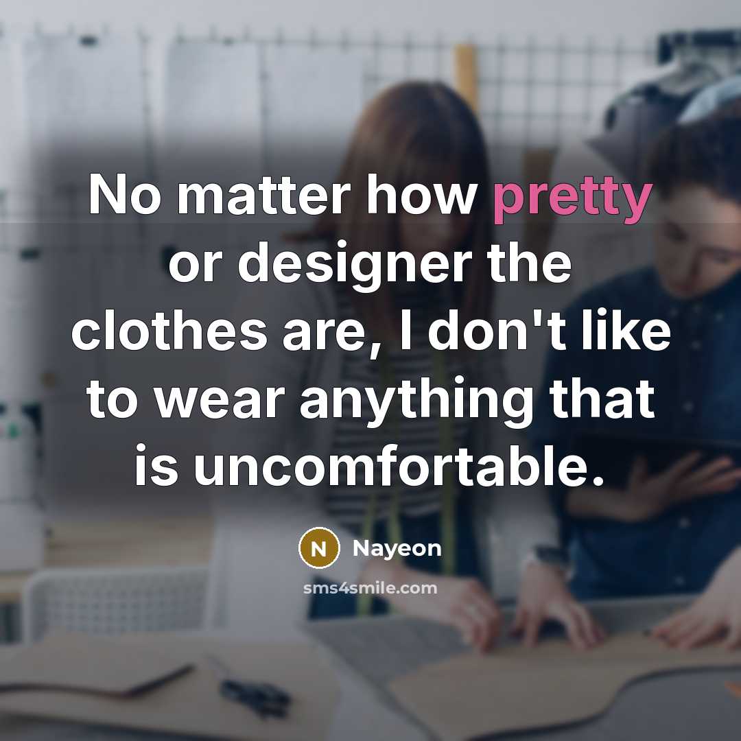 “No matter how pretty or designer the clothes are, I don't like to wear anything that is uncomfortable.” quote by Nayeon