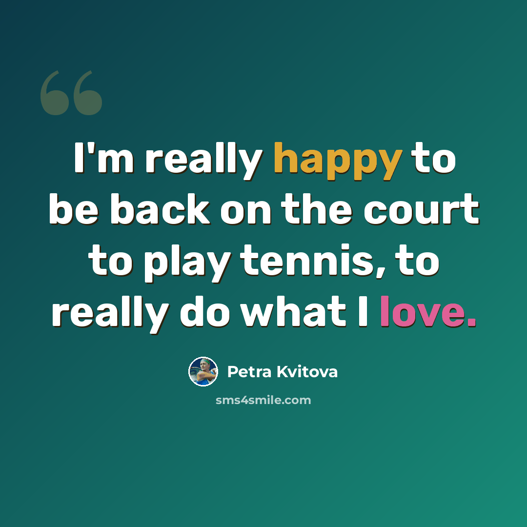 “I'm really happy to be back on the court to play tennis, to really do what I love.” quote by Petra Kvitova