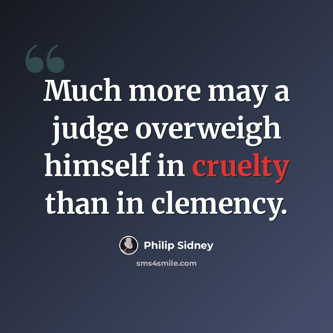 “Much more may a judge overweigh himself in cruelty than in clemency.” quote by Philip Sidney