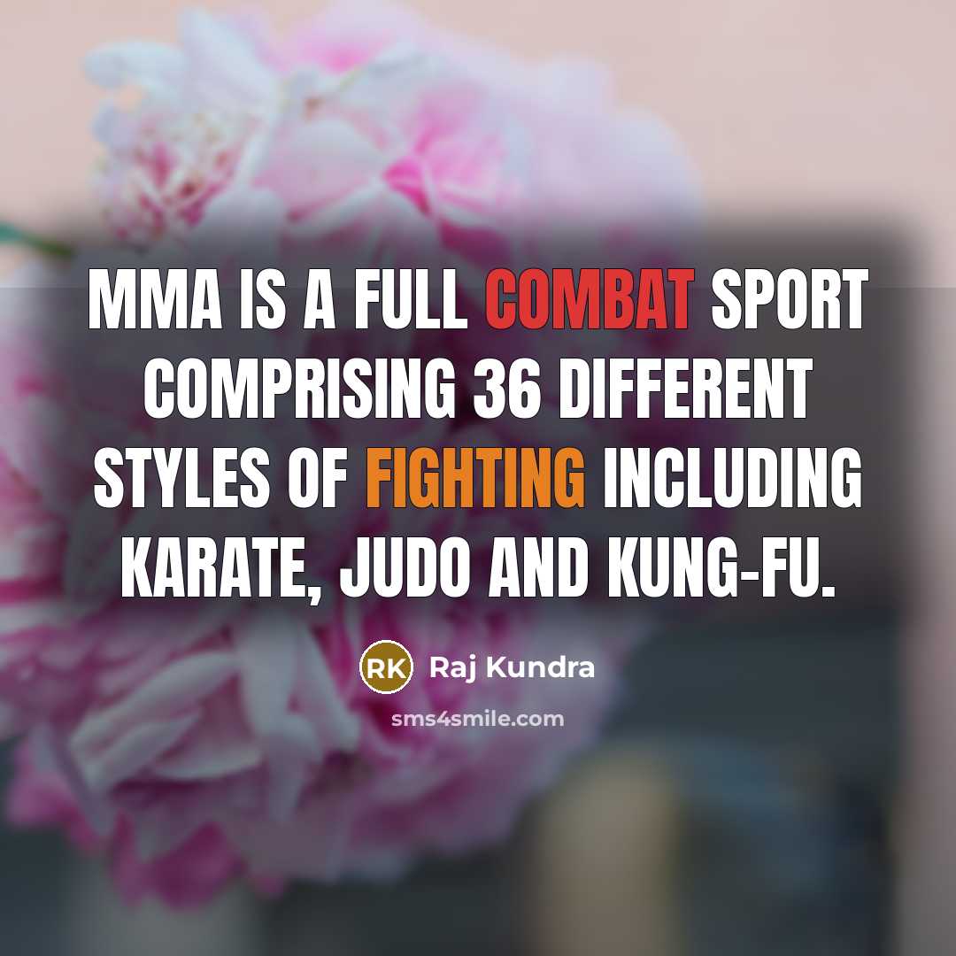 “MMA is a full combat sport comprising 36 different styles of fighting including karate, judo and kung-fu.” quote by Raj Kundra