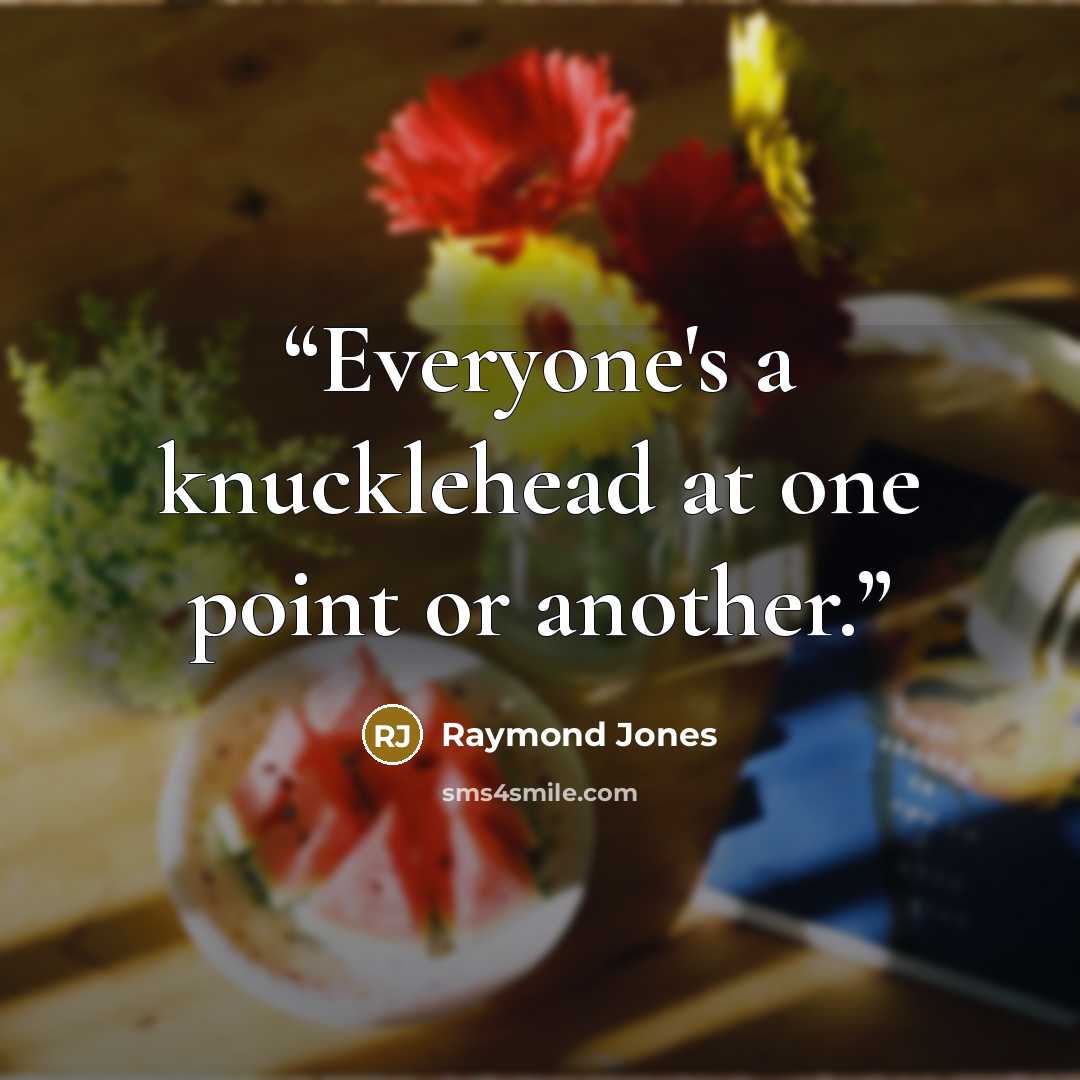“Everyone's a knucklehead at one point or another.” quote by Raymond Jones
