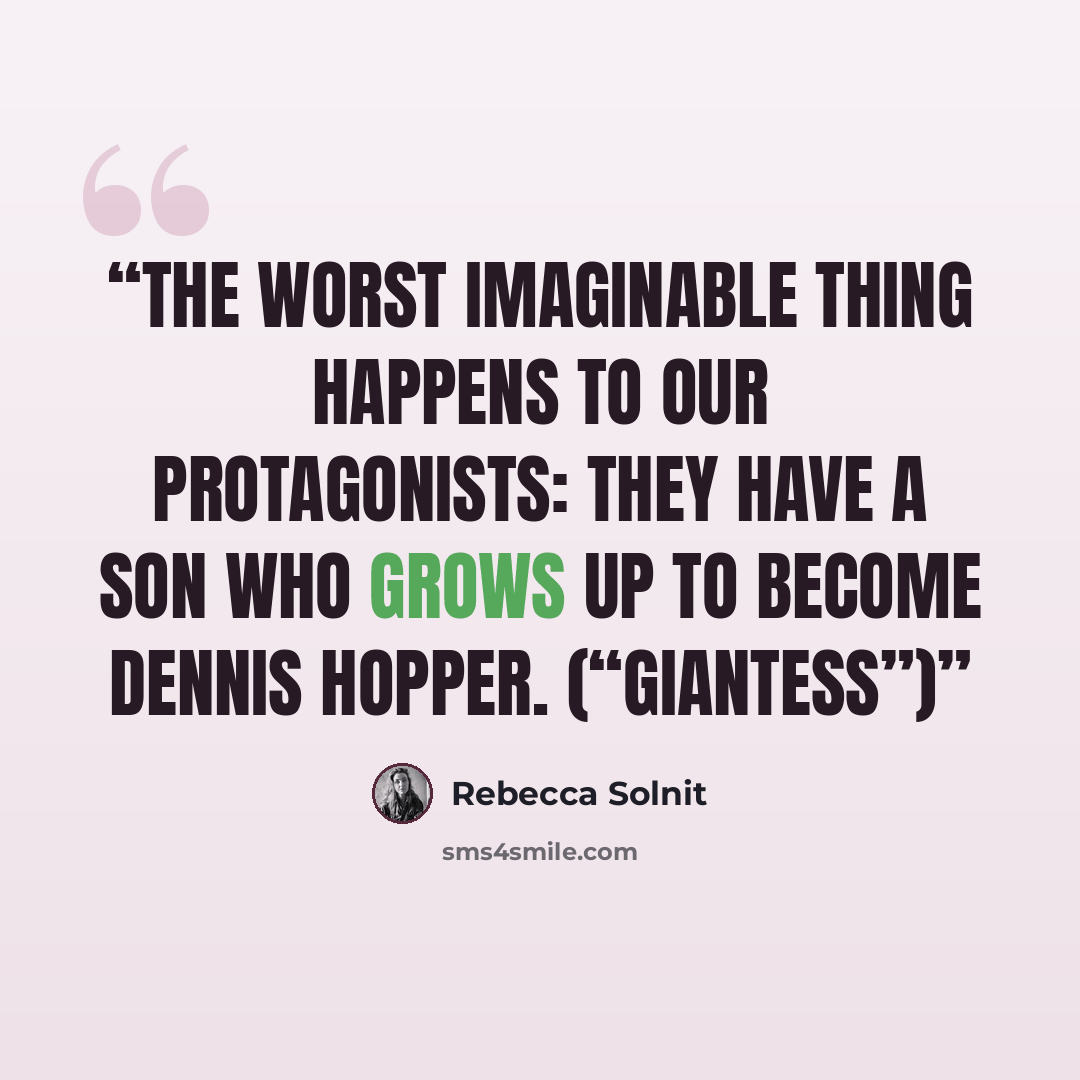 “The worst imaginable thing happens to our protagonists: they have a son who grows up to become Dennis Hopper. (“Giantess”)” quote by Rebecca Solnit