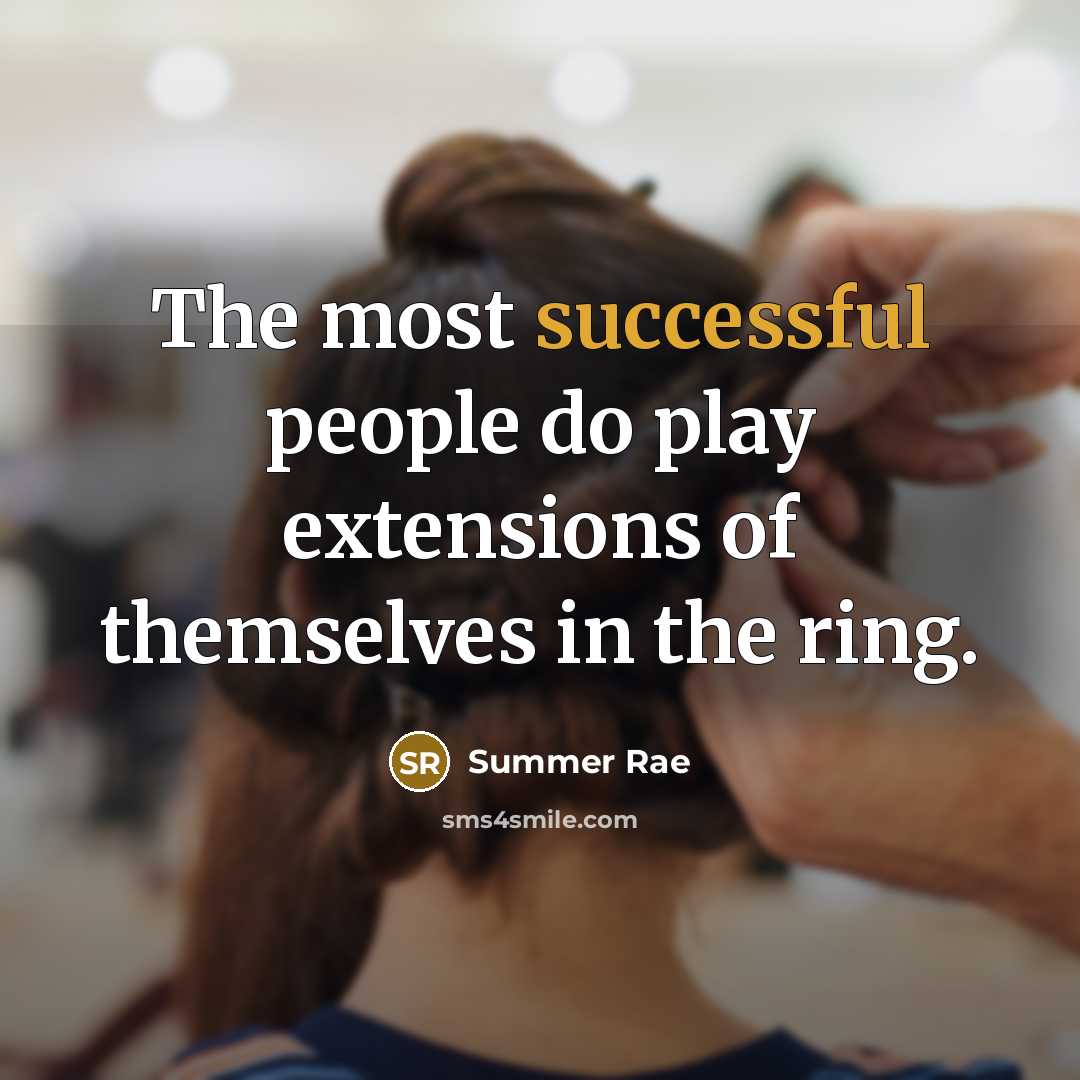 “The most successful people do play extensions of themselves in the ring.” quote by Summer Rae