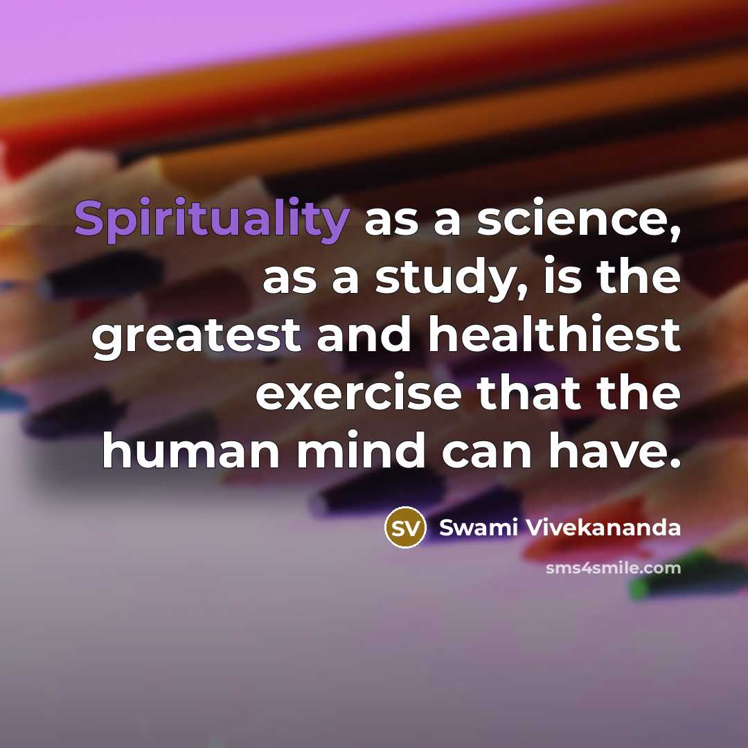 “Spirituality as a science, as a study, is the greatest and healthiest exercise that the human mind can have.” quote by Swami Vivekananda