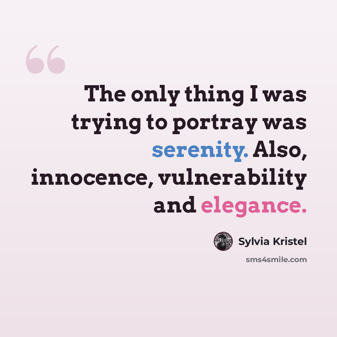 “The only thing I was trying to portray was serenity. Also, innocence, vulnerability and elegance.” quote by Sylvia Kristel