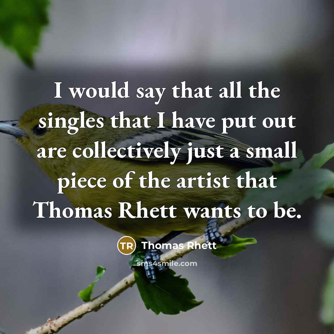 “I would say that all the singles that I have put out are collectively just a small piece of the artist that Thomas Rhett wants to be.” quote by Thomas Rhett