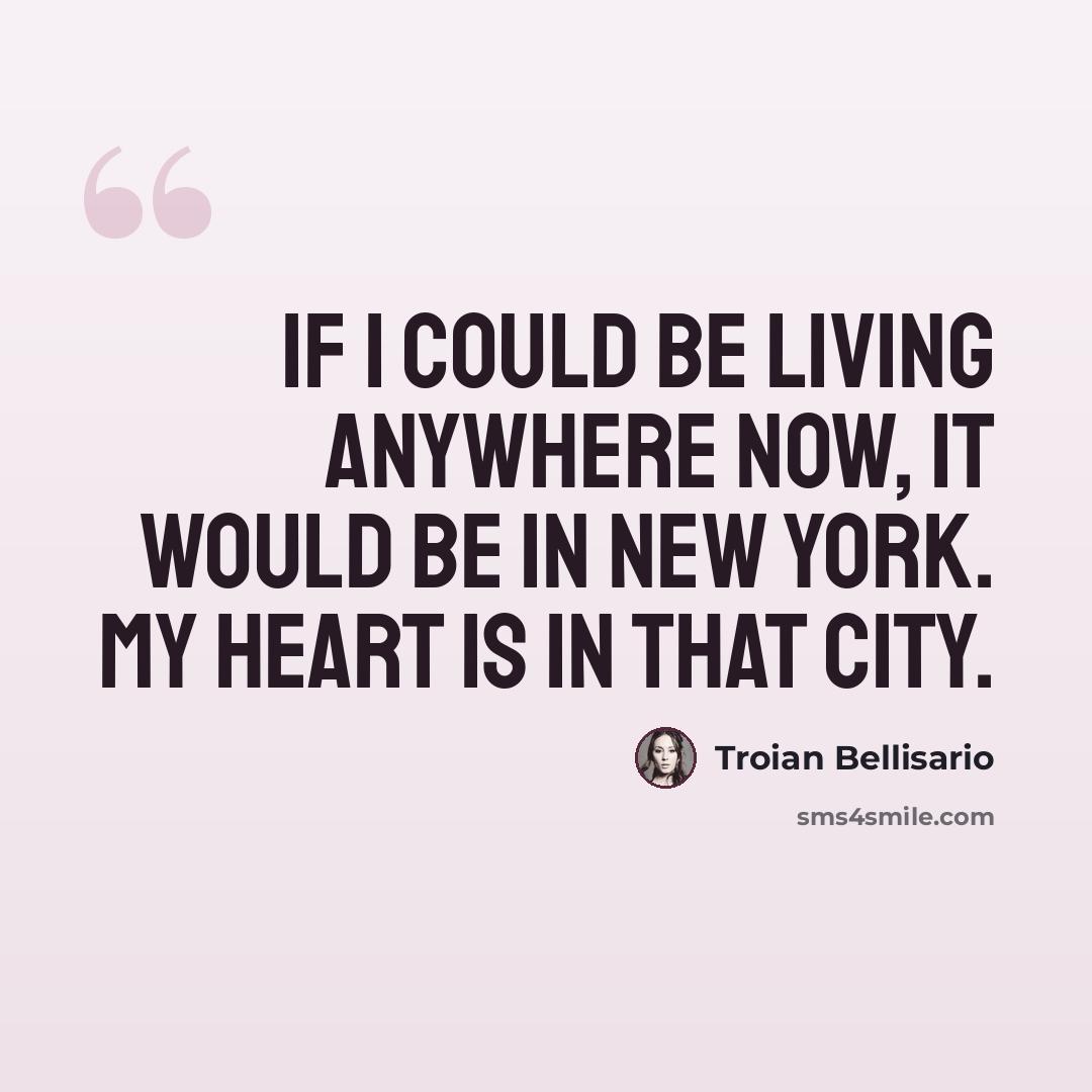 “If I could be living anywhere now, it would be in New York. My heart is in that city.” quote by Troian Bellisario