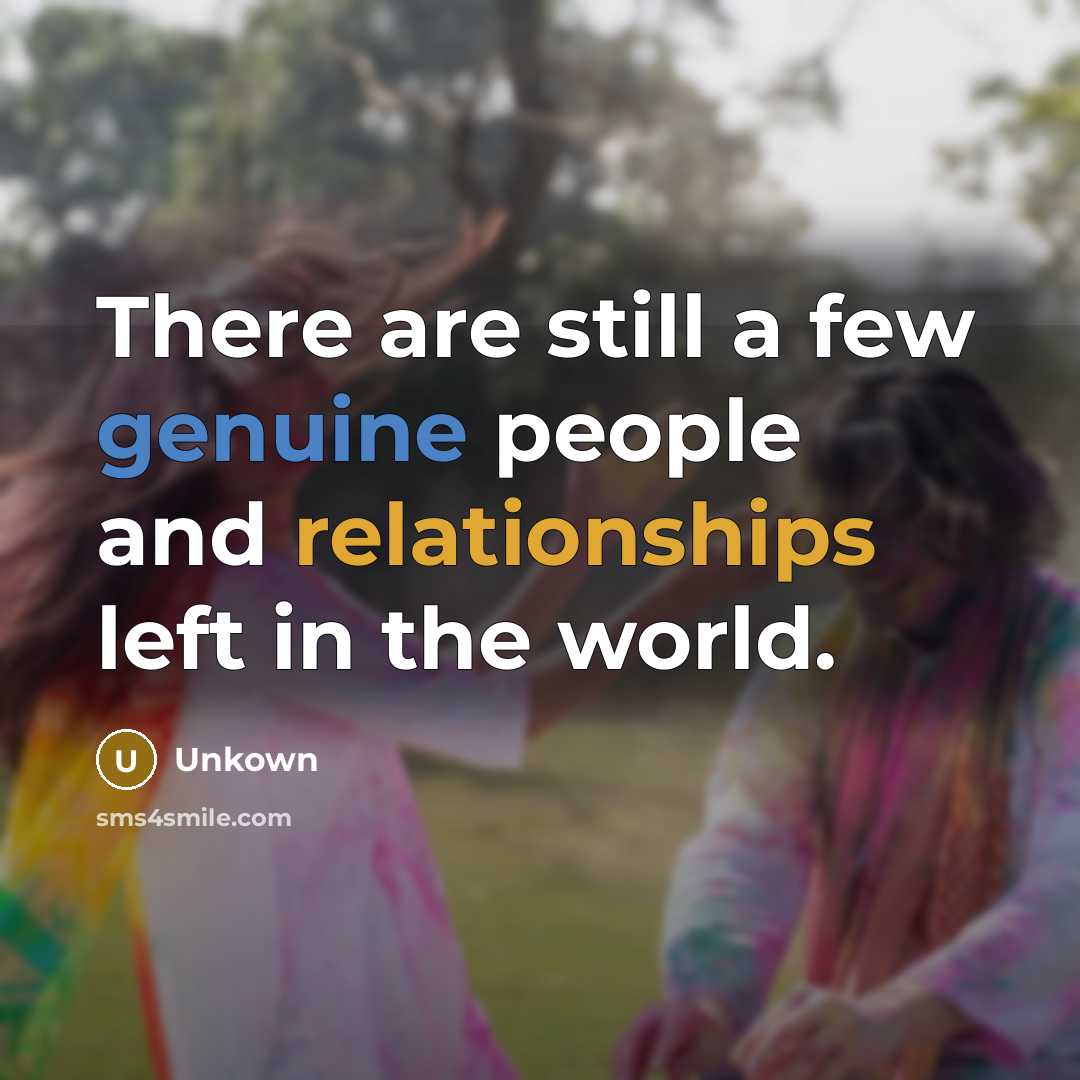“There are still a few genuine people and relationships left in the world.” quote by Unkown