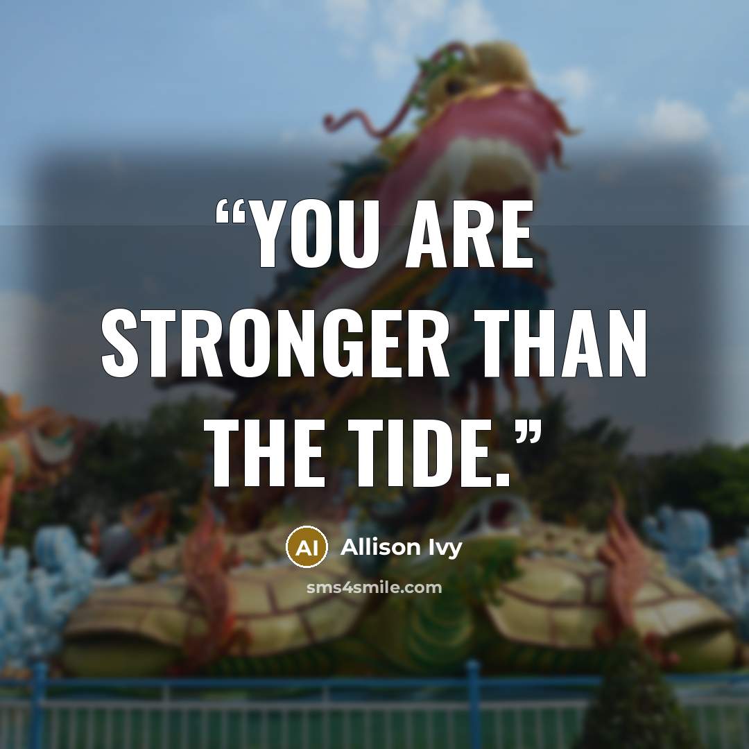 “You are stronger than the tide.” quote by Allison Ivy