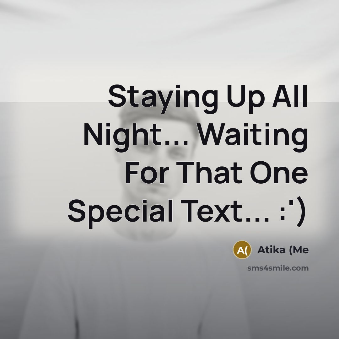 “Staying Up All Night... Waiting For That One Special Text... :')” quote by Atika (Me