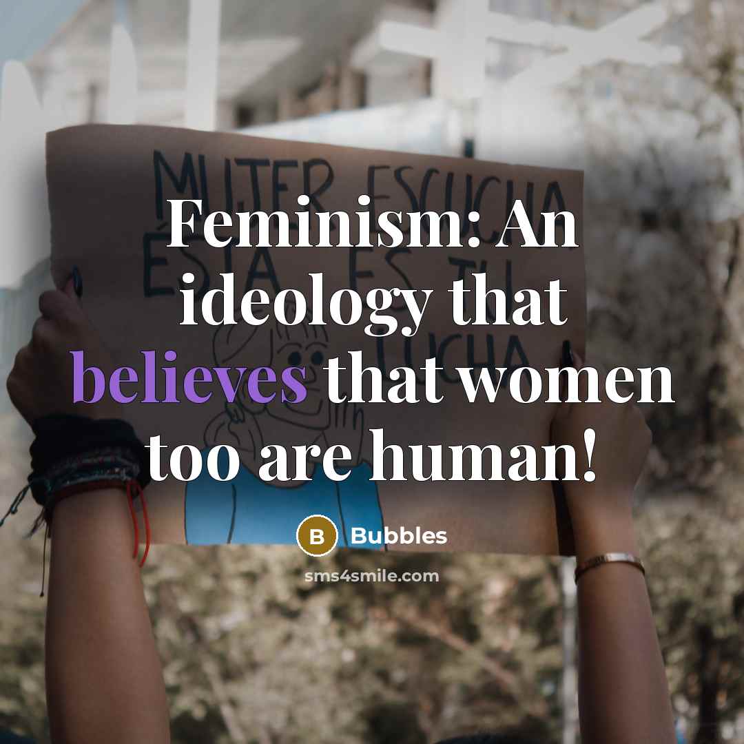 “Feminism: An ideology that believes that women too are human!” quote by Bubbles